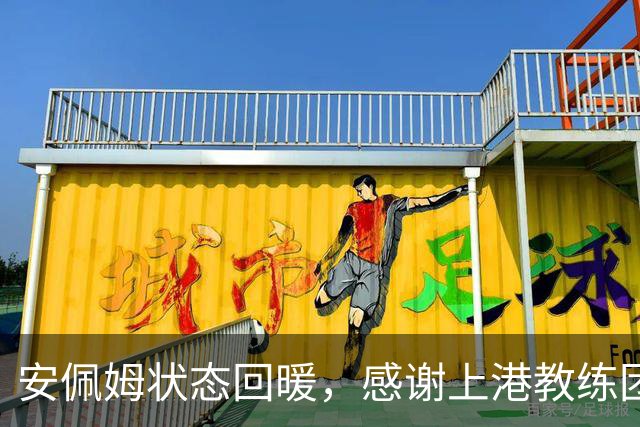 安佩姆状态回暖，感谢上港教练团队的支持与帮助